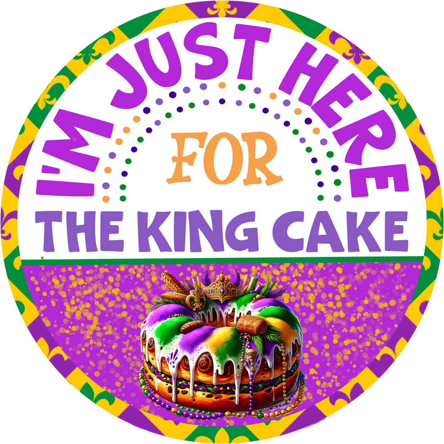 I’m Just Here for the King Cake Mardi Gras Metal Sign - 10” or 11.75” Carnival Decor